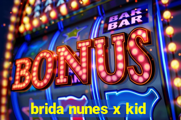 brida nunes x kid